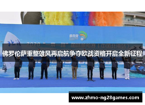 佛罗伦萨重整雄风再启航争夺欧战资格开启全新征程