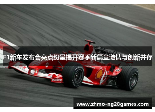F1新车发布会亮点纷呈揭开赛季新篇章激情与创新并存