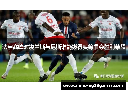 法甲巅峰对决兰斯与尼斯谁能拔得头筹争夺胜利荣耀