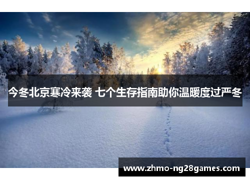 今冬北京寒冷来袭 七个生存指南助你温暖度过严冬