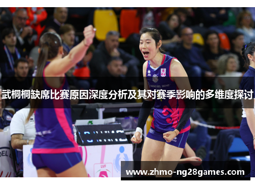武桐桐缺席比赛原因深度分析及其对赛季影响的多维度探讨