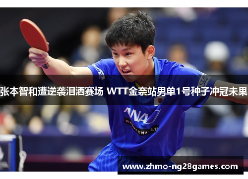 张本智和遭逆袭泪洒赛场 WTT金奈站男单1号种子冲冠未果