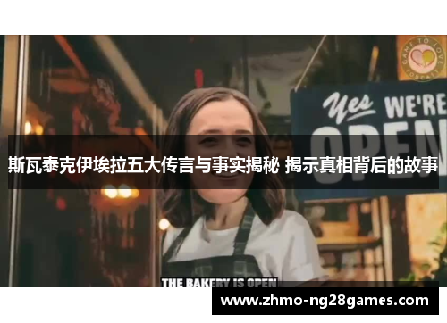 斯瓦泰克伊埃拉五大传言与事实揭秘 揭示真相背后的故事 斯瓦泰克伊埃拉五大传言与事实揭秘 揭示真相背后的故事