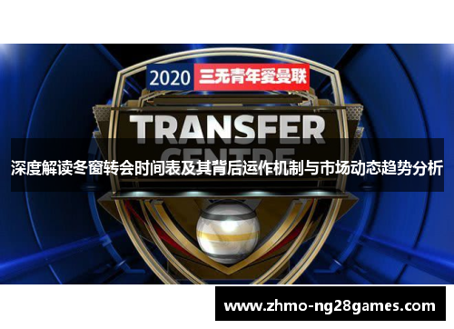 深度解读冬窗转会时间表及其背后运作机制与市场动态趋势分析 深度解读冬窗转会时间表及其背后运作机制与市场动态趋势分析