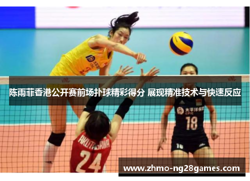 陈雨菲香港公开赛前场扑球精彩得分 展现精准技术与快速反应 陈雨菲香港公开赛前场扑球精彩得分 展现精准技术与快速反应