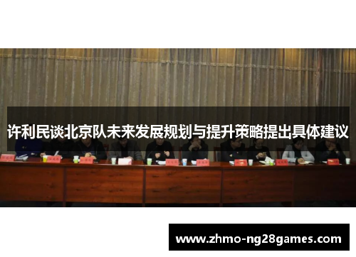 许利民谈北京队未来发展规划与提升策略提出具体建议