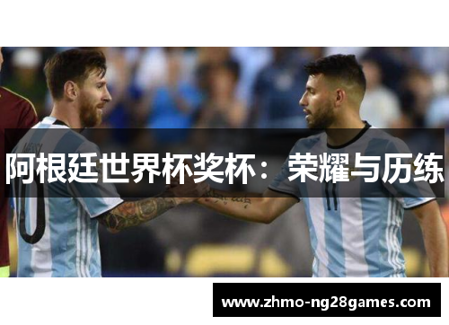 阿根廷世界杯奖杯：荣耀与历练